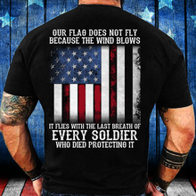 Load image into Gallery viewer, Our Flag Does Not Fly Because The Wind Blows Every Soldier T-Shirt