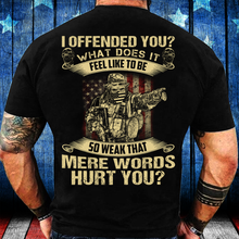 Load image into Gallery viewer, I Offended You What Does It Feel Like To Be So Weak That Mere Words Hurt You T-Shirt