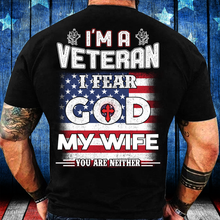 Load image into Gallery viewer, I'm A Veteran I Fear God My Wife You Are Neither T-Shirt