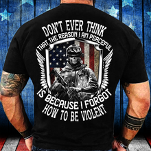 Load image into Gallery viewer, Don't Ever Think That The Reason I Am Peaceful Is Because I Forgot How To Be Violent T-Shirt