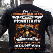 Load image into Gallery viewer, I'm A Grumpy Old Man I Was Born In February I'll Just Shoot You And Be Done With It T-Shirt