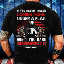 Load image into Gallery viewer, If You Haven't Risked Coming Home Under Flag Veteran T-Shirt