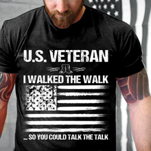 Load image into Gallery viewer, U.S. Veteran I Walked The Walk So You Could Talk The Talk T-Shirt