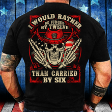 Load image into Gallery viewer, I Would Rather Be Judged By Twelve Than Carried By Six T-Shirt