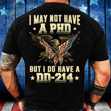 Load image into Gallery viewer, I May Not Have A PHD But I Do Have A DD-214 T-Shirt