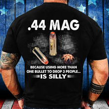 Load image into Gallery viewer, 44 Mag Because Using More Than One Bullet To Drop 3 People Is Silly T-Shirt