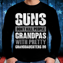 Load image into Gallery viewer, Guns Don't Kill Grandpas With Pretty Granddaughters Do Grandpa, Papa Long Sleeve