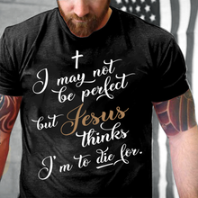 Load image into Gallery viewer, I May Not Be Perfect But Jesus Thinks I'm To Die For T-Shirt