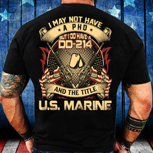 Load image into Gallery viewer, Marines Veteran Shirt I May Not Have A PHD But I Do Have A DD-214 And The Title U.S. Marine T-Shirt