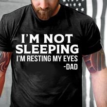 Load image into Gallery viewer, I'm Not Sleeping I'm Resting My Eyes Dad T-Shirt