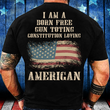 Load image into Gallery viewer, I Am A Born Free Gun-Toting Constitution Loving American T-Shirt