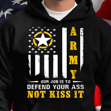 Load image into Gallery viewer, Army Our Job Is To Defend Your Ass Not Kiss It Hooded Sweatshirt