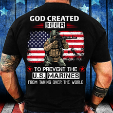 Load image into Gallery viewer, God Created Beer To Prevent The U.S. Marines From Taking Over The World T-Shirt