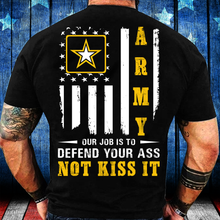 Load image into Gallery viewer, Army Veteran Our Job Is To Defend Your Ass Not Kiss It T-Shirt