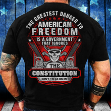 Load image into Gallery viewer, The Greatest Danger To American Freedom Is A Government That Ignores The Constitution T-Shirt