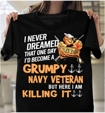 Load image into Gallery viewer, Grumpy Navy Veteran But Here I Am Killing It T-Shirt