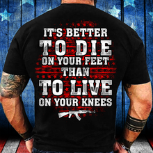 Load image into Gallery viewer, It's Better To Die On Your Feet Than To Live On Your Knees T-Shirt