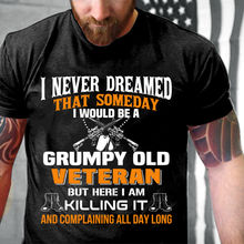 Load image into Gallery viewer, I Never Dreamed That Someday I Would Be A Grumpy Old Veteran T-Shirt