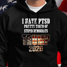 Load image into Gallery viewer, I Have PTSD Pretty Tired of Stupid Democrats Trump 2020 Hoodies