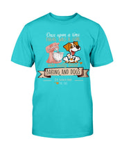 Load image into Gallery viewer, Once Upon A Time There Was A Girl Who Really Loved Baking And Dogs T-Shirt