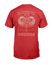 Load image into Gallery viewer, Only Two Defining Forces Have Ever Offered To Die For You Jesus Christ And The Veteran T-Shirt