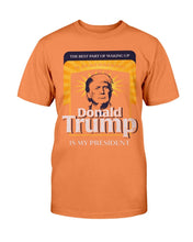 Load image into Gallery viewer, The Best Part Of Waking Up Donald Trump Is My President T-Shirt