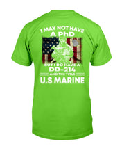 Load image into Gallery viewer, I May Not Have A PhD But I Do Have A DD-214 And The Title U.S. Marine T-Shirt