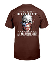 Load image into Gallery viewer, I May Be The Black Sheep But When All Hell Breaks Loose, I'm The One They Call Upon T-Shirt
