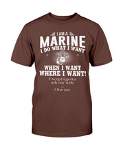 Load image into Gallery viewer, I Am A Marine I Do What I Want When I Want Where I Want! T-Shirt