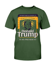 Load image into Gallery viewer, The Best Part Of Waking Up Donald Trump Is My President T-Shirt