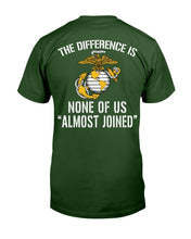 Load image into Gallery viewer, U.S. Marine The Difference Is None Of Us Almost Joined T-Shirt