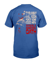 Load image into Gallery viewer, Tyranny Will Soon Force Some Good Men To Fulfill A Dangerous Oath T-Shirt