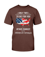 Load image into Gallery viewer, Only Two Defining Forces Have Ever Offered To Die For You Jesus Christ And The American Veteran T-Shirt