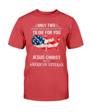 Load image into Gallery viewer, Only Two Defining Forces Have Ever Offered To Die For You Jesus Christ And The American Veteran T-Shirt