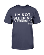 Load image into Gallery viewer, I'm Not Sleeping I'm Resting My Eyes Dad T-Shirt