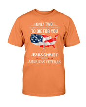 Load image into Gallery viewer, Only Two Defining Forces Have Ever Offered To Die For You Jesus Christ And The American Veteran T-Shirt