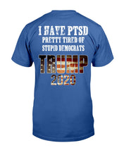 Load image into Gallery viewer, I Have PTSD Pretty Tired of Stupid Democrats Trump 2020 T-Shirt