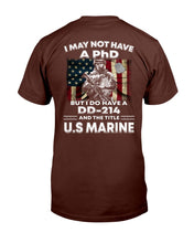 Load image into Gallery viewer, I May Not Have A PhD But I Do Have A DD-214 And The Title U.S. Marine T-Shirt