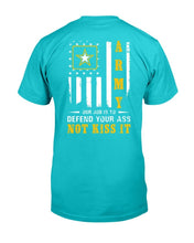 Load image into Gallery viewer, Army Veteran Our Job Is To Defend Your Ass Not Kiss It T-Shirt