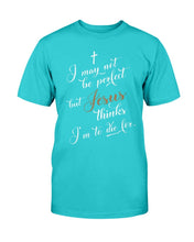 Load image into Gallery viewer, I May Not Be Perfect But Jesus Thinks I'm To Die For T-Shirt