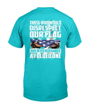 Load image into Gallery viewer, Those Who Would Disrespect Our Flag Have Never Been Handed A Folded One T-Shirt
