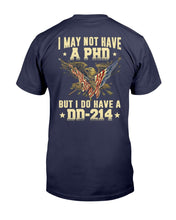 Load image into Gallery viewer, I May Not Have A PHD But I Do Have A DD-214 T-Shirt