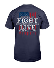 Load image into Gallery viewer, Better To Fight For Something Than Live For Nothing T-Shirt