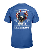 Load image into Gallery viewer, I May Not Have A PhD But I Do Have A DD-214 And The Title U.S. Navy T-Shirt