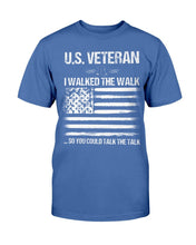 Load image into Gallery viewer, U.S. Veteran I Walked The Walk So You Could Talk The Talk T-Shirt