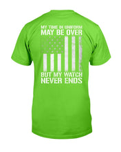 Load image into Gallery viewer, My Time In Uniform May Be Over But My Watch Never Ends T-Shirt