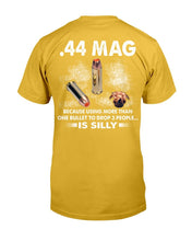 Load image into Gallery viewer, 44 Mag Because Using More Than One Bullet To Drop 3 People Is Silly T-Shirt