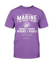 Load image into Gallery viewer, I Am A Marine I Do What I Want When I Want Where I Want! T-Shirt