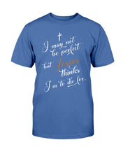 Load image into Gallery viewer, I May Not Be Perfect But Jesus Thinks I'm To Die For T-Shirt