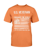 Load image into Gallery viewer, U.S. Veteran I Walked The Walk So You Could Talk The Talk T-Shirt